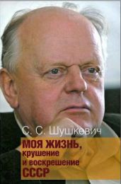 Моя жизнь. Крушение и воскрешение СССР - Шушкевич Станислав Станиславович