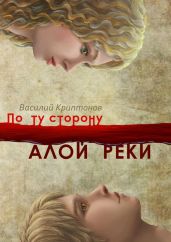 По ту сторону Алой Реки. Потерявшие судьбу - Криптонов Василий Анатольевич