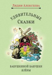 Удивительные сказки бабушкиной бабушки Алёны - Алексеева Лидия