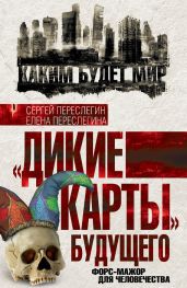 «Дикие карты» будущего. Форс-мажор для человечества - Переслегин Сергей Борисович