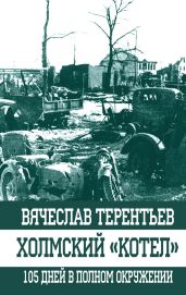 Холмский «котел». 105 дней в полном окружении - Терентьев Вячеслав