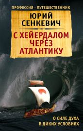 С Хейердалом через Атлантику. О силе духа в диких условиях - Сенкевич Юрий Александрович