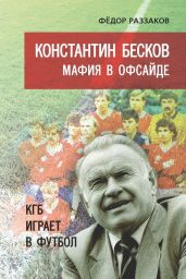 Константин Бесков. Мафия в офсайде. КГБ играет в футбол - Раззаков Федор Ибатович