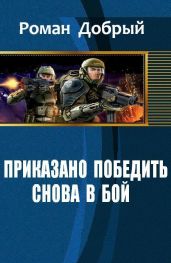 Приказано победить. Снова в бой - Антропов Роман Лукич