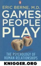 Игры, в которые играют люди. (Психология человеческих взаимоотношений) - Берн Эрик