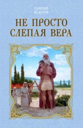 Не просто слепая вера - Федотов Георгий Петрович