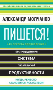 Пишется! 43 секрета вдохновения - Молчанов Александр