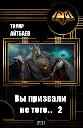 Вы призвали не того... Книга 2 - Айтбаев Тимур Аскарович