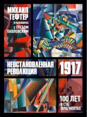 1917. Неостановленная революция. Сто лет в ста фрагментах. Разговоры с Глебом Павловским - Гефтер Михаил Яковлевич