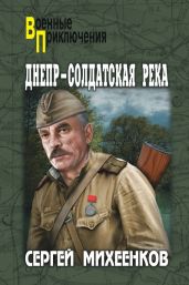 Днепр – солдатская река - Михеенков Сергей Егорович