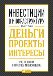 Инвестиции в инфраструктуру: Деньги, проекты, интересы. ГЧП, концессии, проектное финансирование - Еганян Альберт