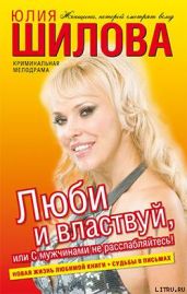 Люби и властвуй, или С мужчинами не расслабляйтесь! - Шилова Юлия Витальевна