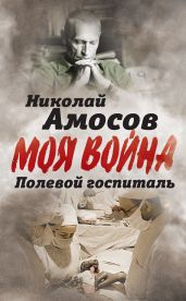 Полевой госпиталь. Записки военного хирурга - Амосов Николай Михайлович