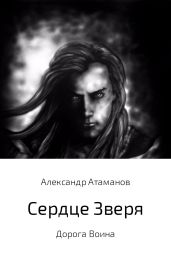 Сердце Зверя. Дорога Воина - Атаманов Александр