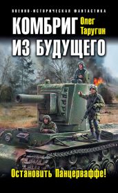 Комбриг из будущего. Остановить Панцерваффе! - Таругин Олег Витальевич