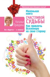 Маленькая книга счастливой судьбы. Как привлечь Вселенную на свою сторону - Правдина Наталия