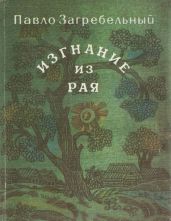 Изгнание из рая - Загребельный Павел Архипович