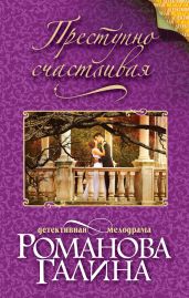 Преступно счастливая - Романова Галина Владимировна