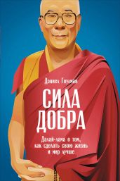 Сила добра: Далай-лама о том, как сделать свою жизнь и мир лучше - Гоулман Дэниел