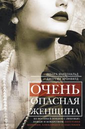 Очень опасная женщина. Из Москвы в Лондон с любовью, ложью и коварством: биография шпионки, влюблявшей в себя гениев - Дронфилд Джереми