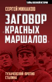 Заговор «красных маршалов». Тухачевский против Сталина - Минаков Сергей Игоревич