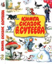 Книга сказок В. Сутеева - Сутеев Владимир Григорьевич, Чуковский Корней Иванович, Кипнис Даниил Алехандрович, Пляцковский Михаил