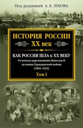 История России. XX век. Как Россия шла к ХХ веку. От начала царствования Николая II до конца Гражданской войны (1894–1922). Том I - Зубов Андрей Борисович