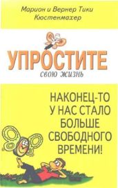 Упростите свою жизнь. Наконец-то у нас стало больше свободного времени - Кюстенмахер Вернер Тики, Кюстенмахер Марион