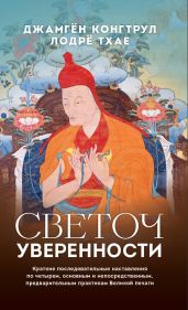 Светоч уверенности. Краткие последовательные наставления по четырем, основным и непосредственным, предварительным практикам Великой печати - Конгтрул Джамгон