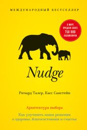 Nudge. Архитектура выбора. Как улучшить наши решения о здоровье, благосостоянии и счастье - Санстейн Касс