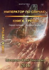 Далёкие миры. Книга третья. Император по случаю - Москаленко Юрий