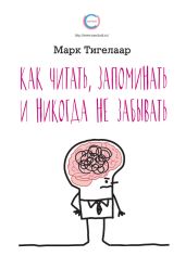 Как читать, запоминать и никогда не забывать - Тигелаар Марк