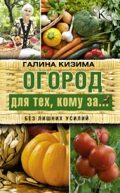 Огород для тех, кому за… без лишних усилий - Кизима Галина Александровна
