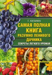 Самая полная книга разумно ленивого дачника. Секреты легкого урожая - Кизима Галина Александровна