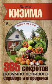 365 секретов разумно ленивого садовода и огородника - Кизима Галина Александровна