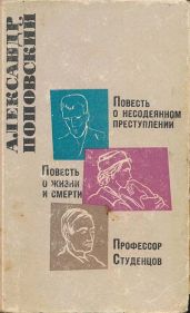 Повесть о несодеянном преступлении. Повесть о жизни и смерти. Профессор Студенцов - Поповский Александр Данилович
