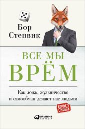 Все мы врём: Как ложь, жульничество и самообман делают нас людьми - Стенвик Бор