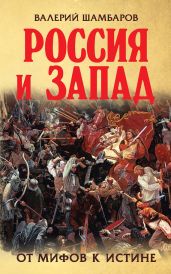 Россия и Запад. От мифов к истине - Шамбаров Валерий Евгеньевич
