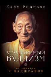 Углубленный буддизм. От Хинаяны к Ваджраяне - Ринпоче Калу