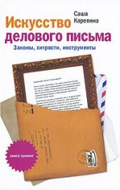 Искусство делового письма. Законы, хитрости, инструменты - Карепина Саша