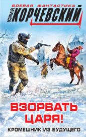 Взорвать царя! Кромешник из будущего - Корчевский Юрий Григорьевич