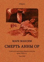 Смерть Анны Ор(Советская авантюрно-фантастическая проза 1920-х гг. Том XXII) - Максим Марк