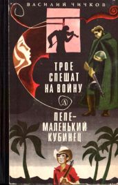 Трое спешат на войну. Пепе – маленький кубинец(Повести) - Чичков Василий