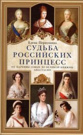Судьба российских принцесс. От царевны Софьи до великой княжны Анастасии - Первушина Елена Владимировна