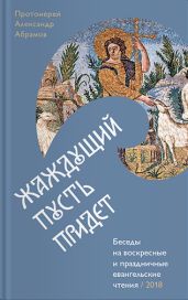 Жаждущий пусть придет. Беседы на воскресные и праздничные евангельские чтения - Абрамов Александр Иванович