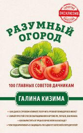Разумный огород. 100 главных советов дачникам от Галины Кизимы - Кизима Галина Александровна