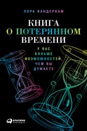 Книга о потерянном времени: У вас больше возможностей, чем вы думаете - Вандеркам Лора