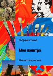 Моя палитра. Сборник стихов - Никольский Михаил
