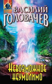 Невозможное неумолимо - Головачев Василий Васильевич