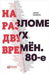 На разломе двух времён. 80-е - Васильев Сергей